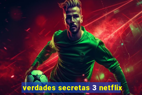 verdades secretas 3 netflix